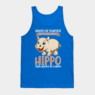 Always Be Yourself Unless You Can Be A Hippo Tank Top